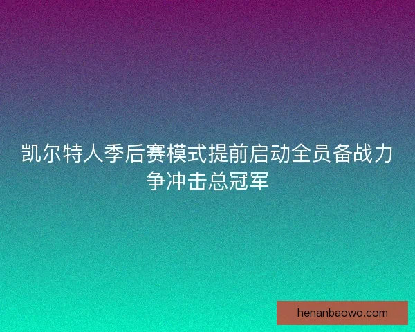 凯尔特人季后赛模式提前启动全员备战力争冲击总冠军